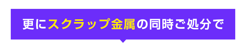 更にスクラップ金属の同時ご処分で