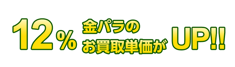 12%金パラのお買取単価がUP!!