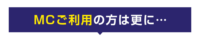 MCご利用の方は更に…