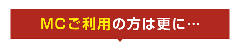 MCご利用の方は更に…