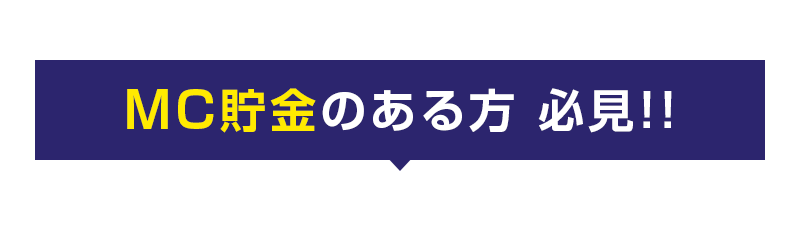 MC貯金のある方 必見!!